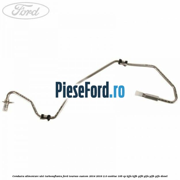 Conducta alimentare ulei turbosuflanta Ford Tourneo Custom 2014-2018 2.0 EcoBlue 105 cp Conducta alimentare ulei turbosuflanta Ford Tourneo Custom 2014-2018 2.0 EcoBlue 105 cp BJFA, BJFB, YLF6, YLFA, YLFB, YLFS diesel