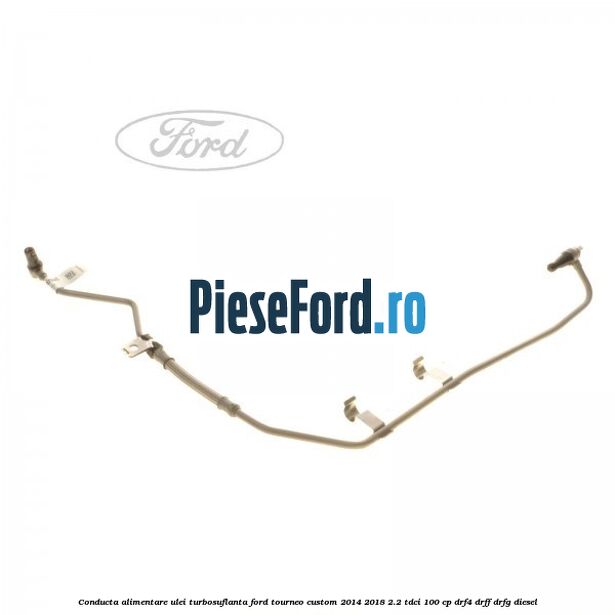 Conducta alimentare ulei turbosuflanta Ford Tourneo Custom 2014-2018 2.2 TDCi 100 cp DRF4, DRFF, DRFG diesel