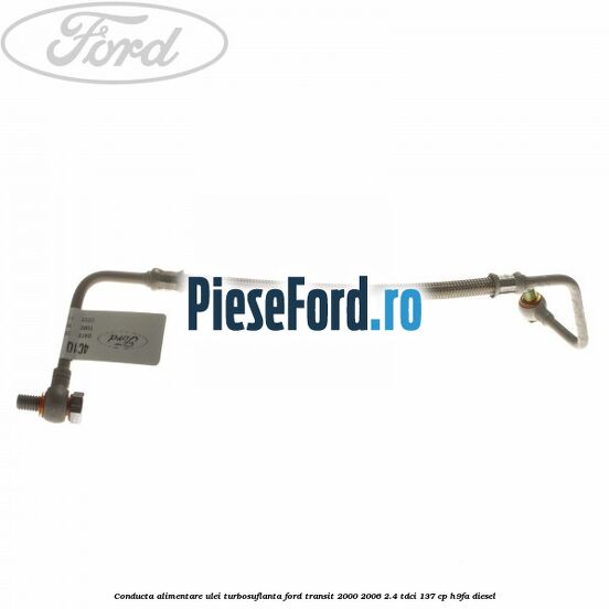 Conducta alimentare ulei turbosuflanta Ford Transit 2000-2006 2.4 TDCi 137 cp H9FA diesel