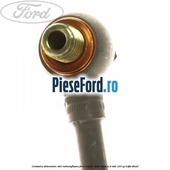 Conducta alimentare ulei turbosuflanta Ford Transit 2000-2006 2.4 TDCi 137 cp H9FA diesel