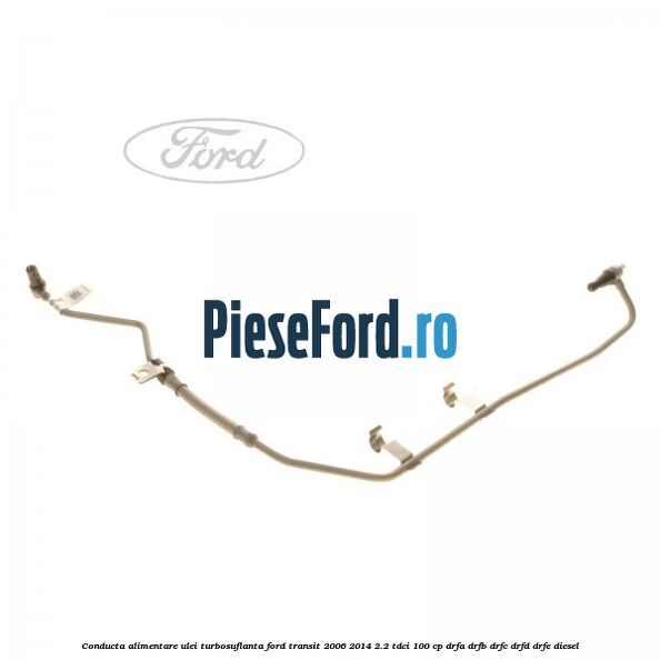 Conducta alimentare ulei turbosuflanta Ford Transit 2006-2014 2.2 TDCi 100 cp DRFA, DRFB, DRFC, DRFD, DRFE diesel
