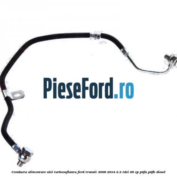 Conducta alimentare ulei turbosuflanta Ford Transit 2006-2014 2.2 TDCi 85 cp P8FA, P8FB diesel