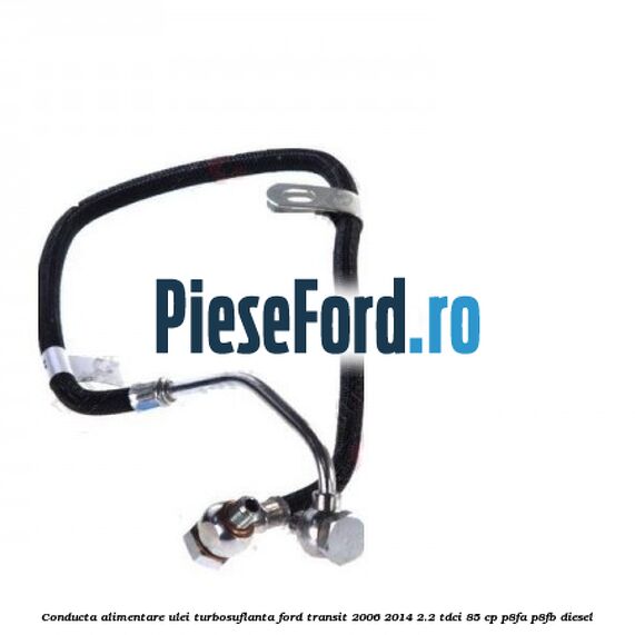 Conducta alimentare ulei turbosuflanta Ford Transit 2006-2014 2.2 TDCi 85 cp P8FA, P8FB diesel