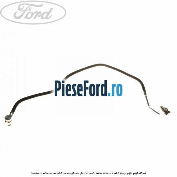 Conducta alimentare ulei turbosuflanta Ford Transit 2006-2014 2.2 TDCi 85 cp P8FA, P8FB diesel
