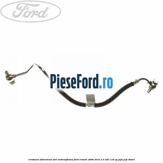 Conducta alimentare ulei turbosuflanta Ford Transit 2006-2014 2.4 TDCi 115 cp JXFA, JXFC diesel