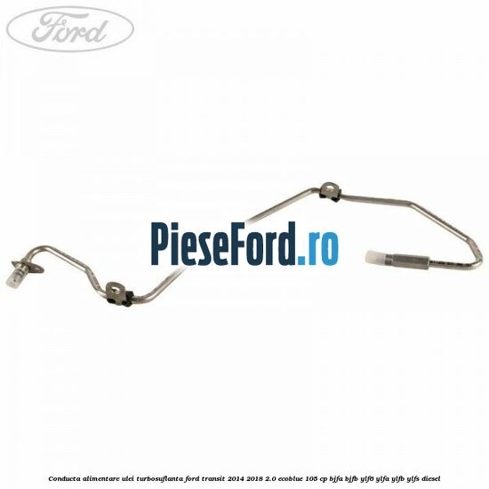 Conducta alimentare ulei turbosuflanta Ford Transit 2014-2018 2.0 EcoBlue 105 cp BJFA, BJFB, YLF6, YLFA, YLFB, YLFS diesel