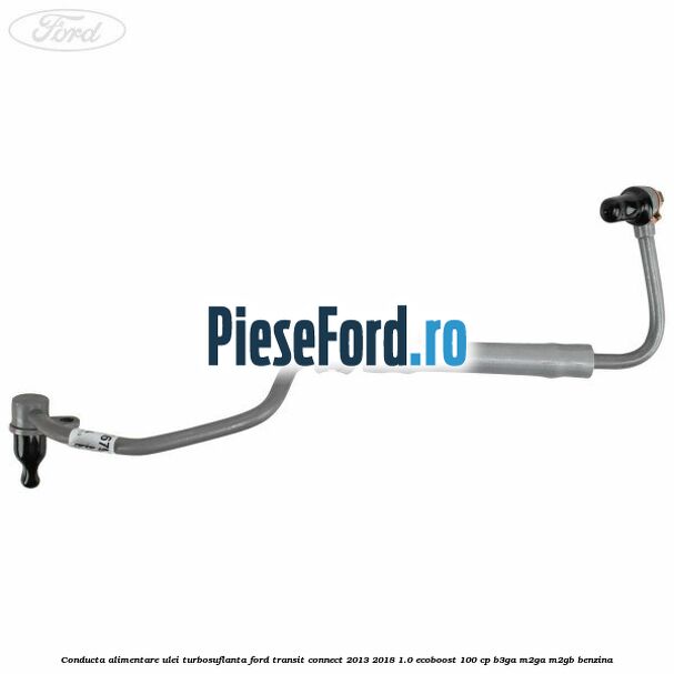 Conducta alimentare ulei turbosuflanta Ford Transit Connect 2013-2018 1.0 EcoBoost 100 cp B3GA, M2GA, M2GB benzina
