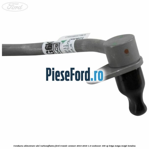 Conducta alimentare ulei turbosuflanta Ford Transit Connect 2013-2018 1.0 EcoBoost 100 cp B3GA, M2GA, M2GB benzina