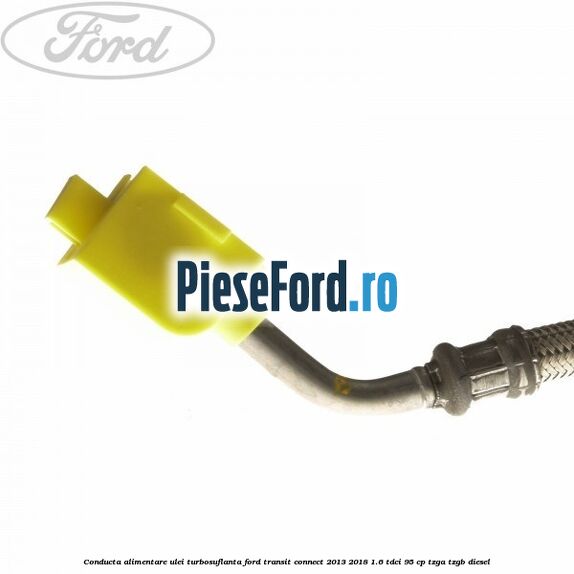 Conducta alimentare ulei turbosuflanta Ford Transit Connect 2013-2018 1.6 TDCi 95 cp TZGA, TZGB diesel