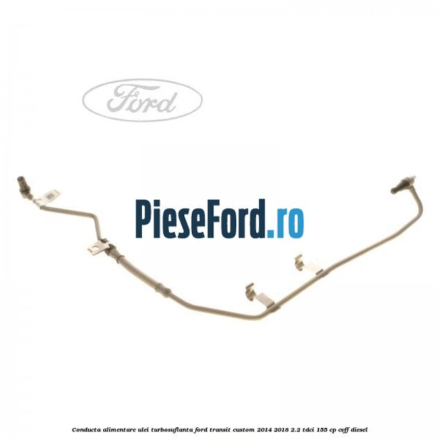 Conducta alimentare ulei turbosuflanta Ford Transit Custom 2014-2018 2.2 TDCi 155 cp CVFF diesel