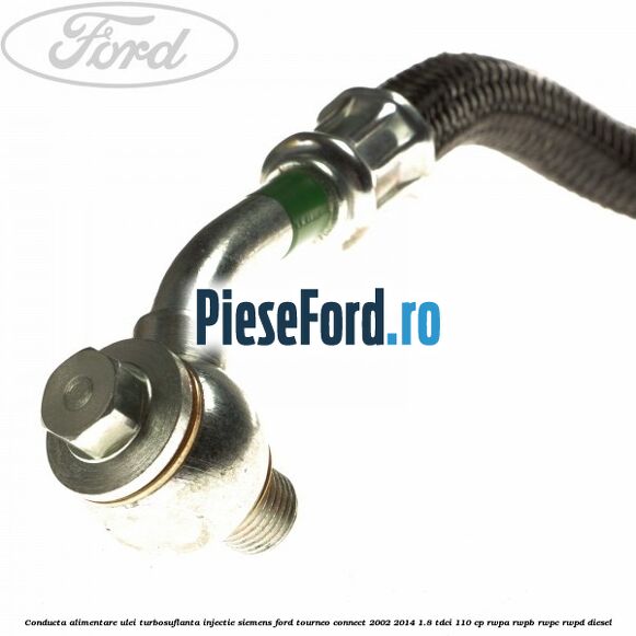 Conducta alimentare ulei turbosuflanta injectie Siemens Ford Tourneo Connect 2002-2014 1.8 TDCi 110 cp RWPA, RWPB, RWPC, RWPD diesel