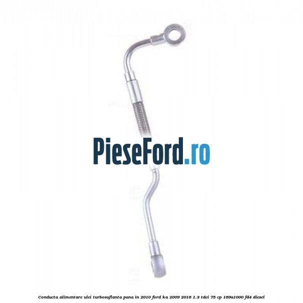 Conducta alimentare ulei turbosuflanta, pana in 2010 Ford Ka 2009-2016 1.3 TDCi 75 cp 169A1000, FD4 diesel