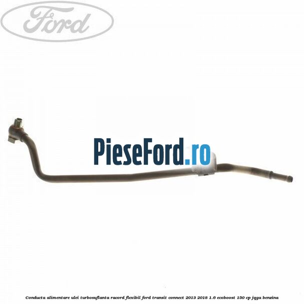 Conducta alimentare ulei turbosuflanta racord flexibil Ford Transit Connect 2013-2018 1.6 EcoBoost 150 cp