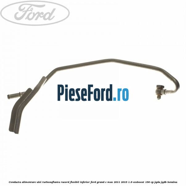 Conducta alimentare ulei turbosuflanta racord flexibil inferior Ford Grand C-Max 2011-2015 1.6 EcoBoost 150 cp Conducta alimentare ulei turbosuflanta racord flexibil inferior Ford Grand C-Max 2011-2015 1.6 EcoBoost 150 cp JQDA, JQDB benzina