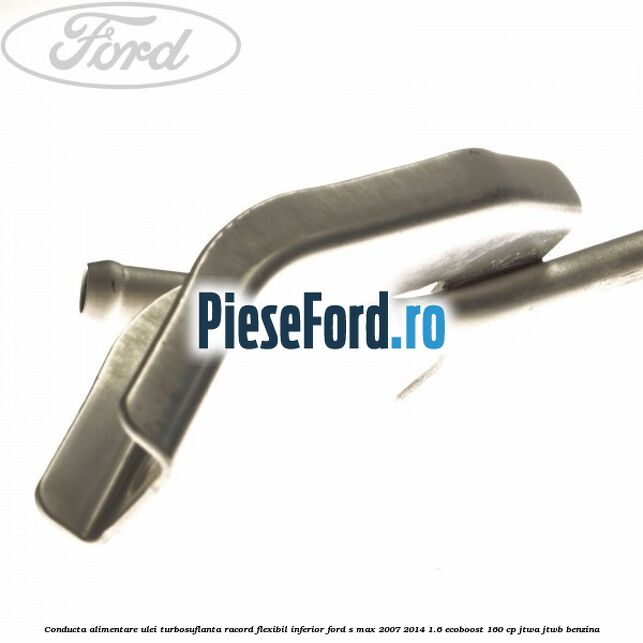 Conducta alimentare ulei turbosuflanta racord flexibil inferior Ford S-Max 2007-2014 1.6 EcoBoost 160 cp JTWA, JTWB benzina