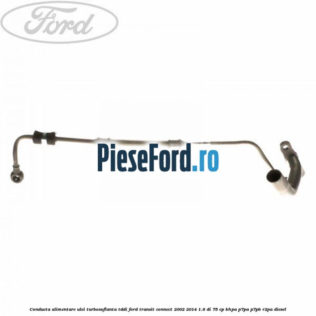 Conducta alimentare ulei turbosuflanta TDDi Ford Transit Connect 2002-2014 1.8 Di 75 cp BHPA, P7PA, P7PB, R2PA diesel