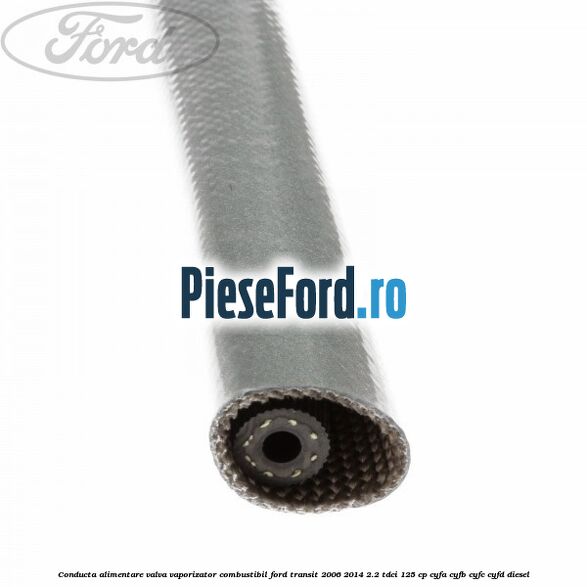 Conducta alimentare valva vaporizator combustibil Ford Transit 2006-2014 2.2 TDCi 125 cp CYFA, CYFB, CYFC, CYFD diesel