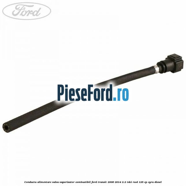 Conducta alimentare valva vaporizator combustibil Ford Transit 2006-2014 2.2 TDCi RWD 125 cp CYRA diesel