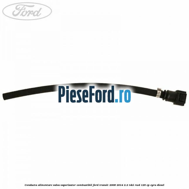 Conducta alimentare valva vaporizator combustibil Ford Transit 2006-2014 2.2 TDCi RWD 125 cp Conducta alimentare valva vaporizator combustibil Ford Transit 2006-2014 2.2 TDCi RWD 125 cp CYRA diesel