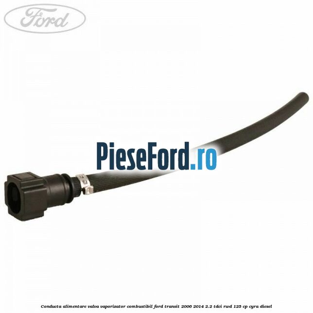 Conducta alimentare valva vaporizator combustibil Ford Transit 2006-2014 2.2 TDCi RWD 125 cp Conducta alimentare valva vaporizator combustibil Ford Transit 2006-2014 2.2 TDCi RWD 125 cp CYRA diesel
