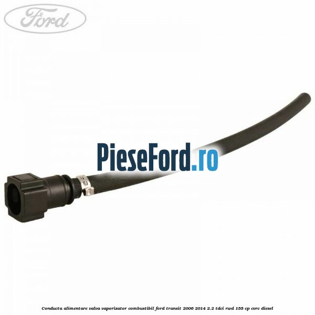Conducta alimentare valva vaporizator combustibil Ford Transit 2006-2014 2.2 TDCi RWD 155 cp CVRC diesel