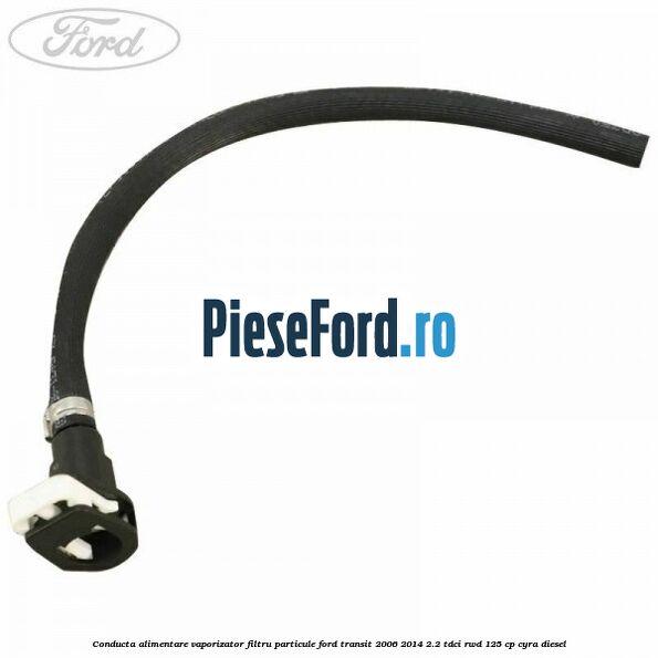 Conducta alimentare vaporizator filtru particule Ford Transit 2006-2014 2.2 TDCi RWD 125 cp CYRA diesel