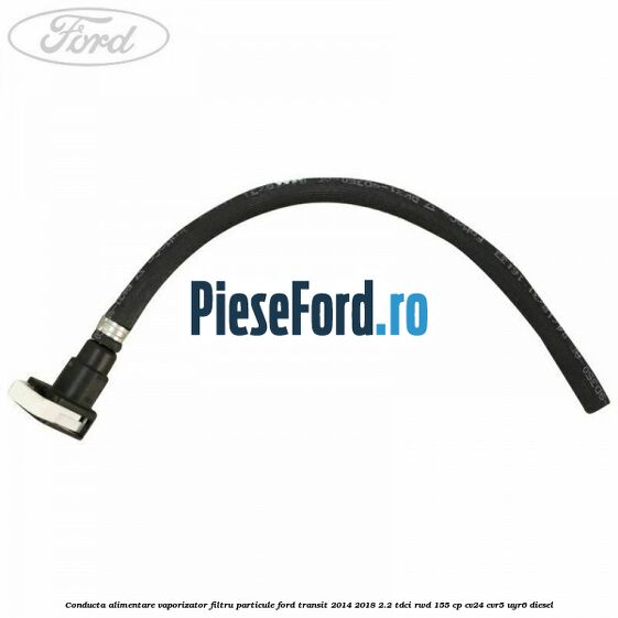 Conducta alimentare vaporizator filtru particule Ford Transit 2014-2018 2.2 TDCi RWD 155 cp CV24, CVR5, UYR6 diesel