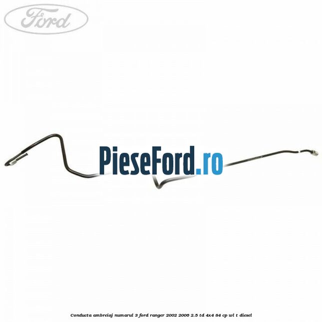 Conducta ambreiaj numarul 3 Ford Ranger 2002-2006 2.5 TD 4x4 84 cp WL-T diesel