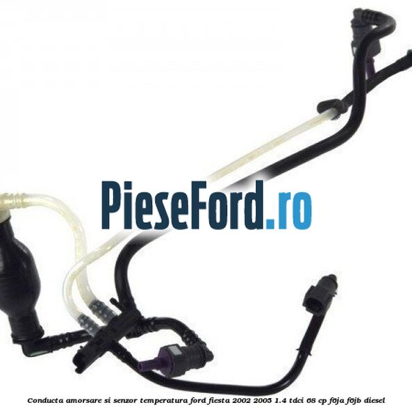 Conducta amorsare si senzor temperatura Ford Fiesta 2002-2005 1.4 TDCi 68 cp F6JA, F6JB diesel