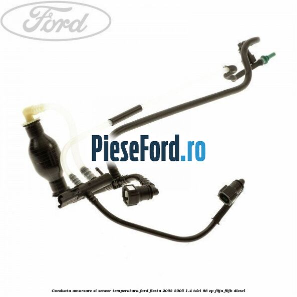 Conducta amorsare si senzor temperatura Ford Fiesta 2002-2005 1.4 TDCi 68 cp