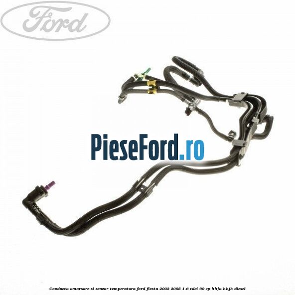 Conducta amorsare si senzor temperatura Ford Fiesta 2002-2005 1.6 TDCi 90 cp HHJA, HHJB diesel