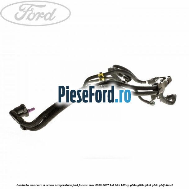 Conducta amorsare si senzor temperatura Ford Focus C-Max 2003-2007 1.6 TDCi 109 cp G8DA, G8DB, G8DD, G8DE, G8DF diesel