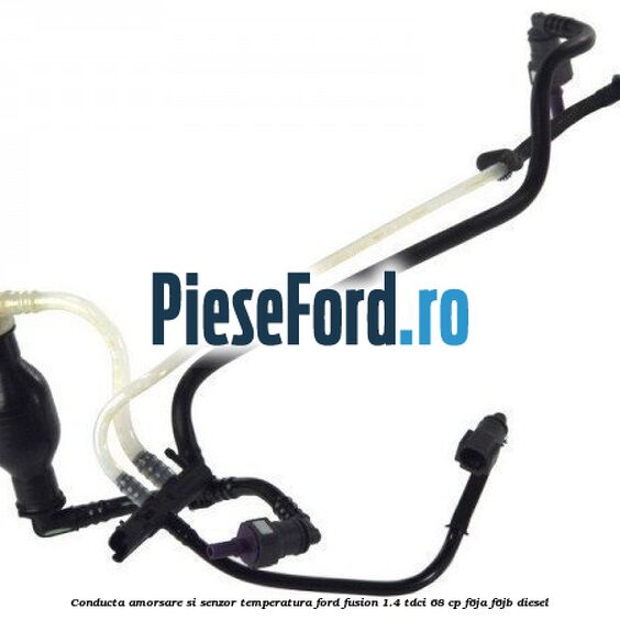 Conducta amorsare si senzor temperatura Ford Fusion 1.4 TDCi 68 cp F6JA, F6JB diesel