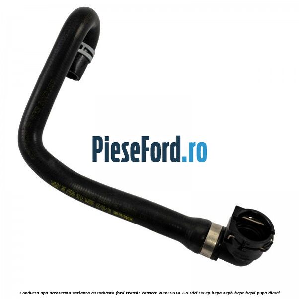 Conducta apa aeroterma varianta cu webasto Ford Transit Connect 2002-2014 1.8 TDCi 90 cp Conducta apa aeroterma varianta cu webasto Ford Transit Connect 2002-2014 1.8 TDCi 90 cp HCPA, HCPB, HCPC, HCPD, P9PA diesel