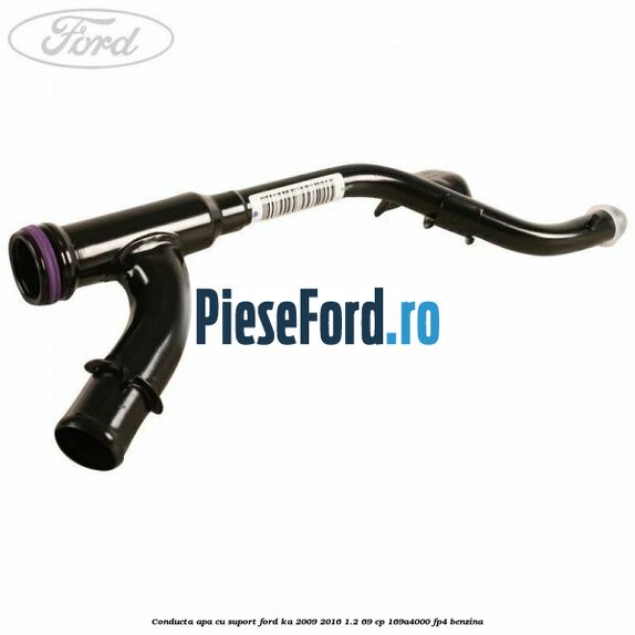 Conducta apa cu suport Ford Ka 2009-2016 1.2 69 cp 169A4000, FP4 benzina
