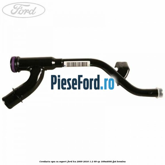 Conducta apa cu suport Ford Ka 2009-2016 1.2 69 cp 169A4000, FP4 benzina