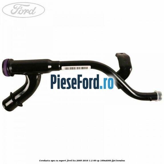Conducta apa cu suport Ford Ka 2009-2016 1.2 69 cp 169A4000, FP4 benzina