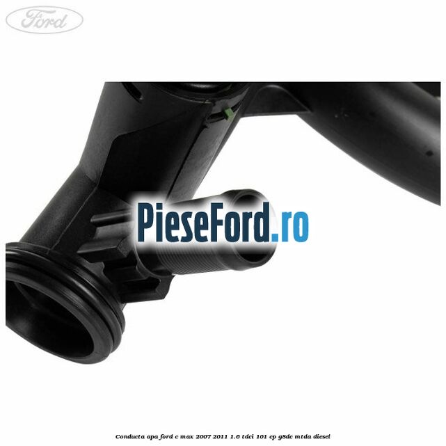 Conducta apa Ford C-Max 2007-2011 1.6 TDCi 101 cp G8DC, MTDA diesel