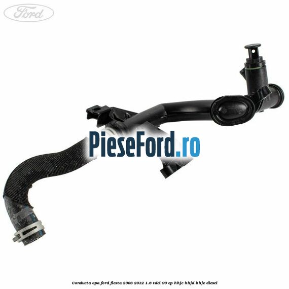 Conducta apa Ford Fiesta 2008-2012 1.6 TDCi 90 cp HHJC, HHJD, HHJE diesel