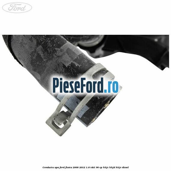 Conducta apa Ford Fiesta 2008-2012 1.6 TDCi 90 cp HHJC, HHJD, HHJE diesel