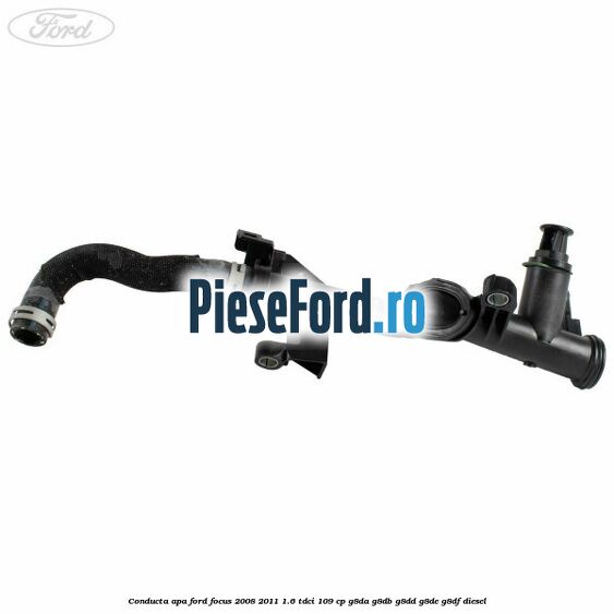 Conducta apa Ford Focus 2008-2011 1.6 TDCi 109 cp Conducta apa Ford Focus 2008-2011 1.6 TDCi 109 cp G8DA, G8DB, G8DD, G8DE, G8DF diesel