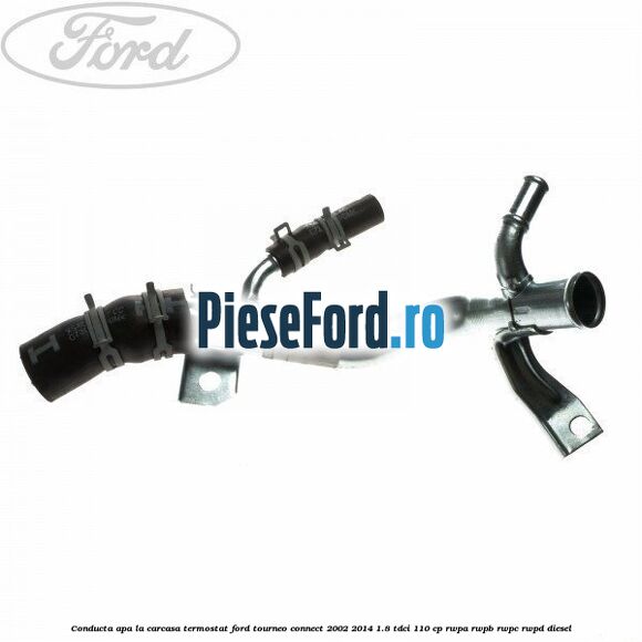 Conducta apa la carcasa termostat Ford Tourneo Connect 2002-2014 1.8 TDCi 110 cp RWPA, RWPB, RWPC, RWPD diesel