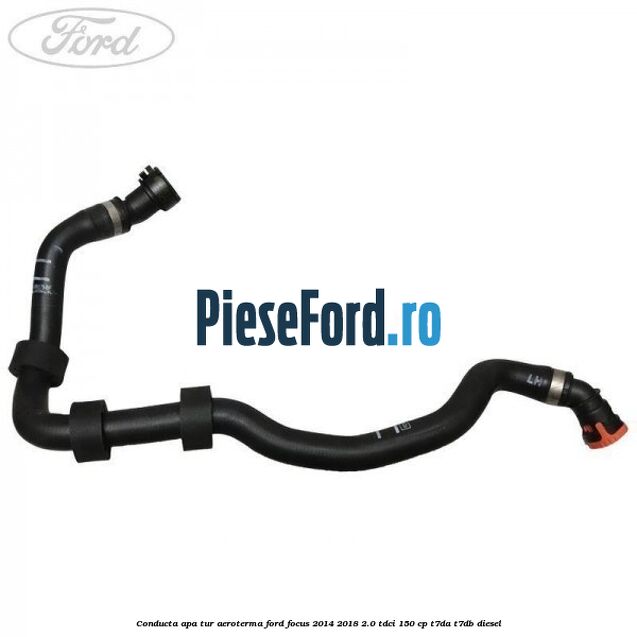 Conducta apa tur aeroterma Ford Focus 2014-2018 2.0 TDCi 150 cp T7DA, T7DB diesel