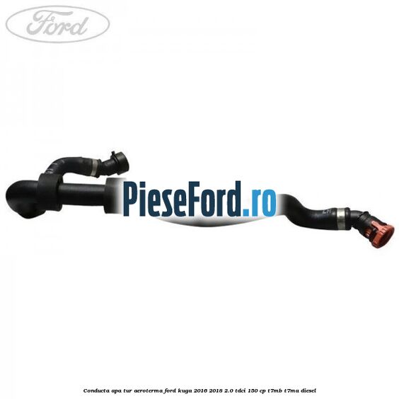 Conducta apa tur aeroterma Ford Kuga 2016-2018 2.0 TDCi 150 cp Conducta apa tur aeroterma Ford Kuga 2016-2018 2.0 TDCi 150 cp T7MB, T7MA diesel