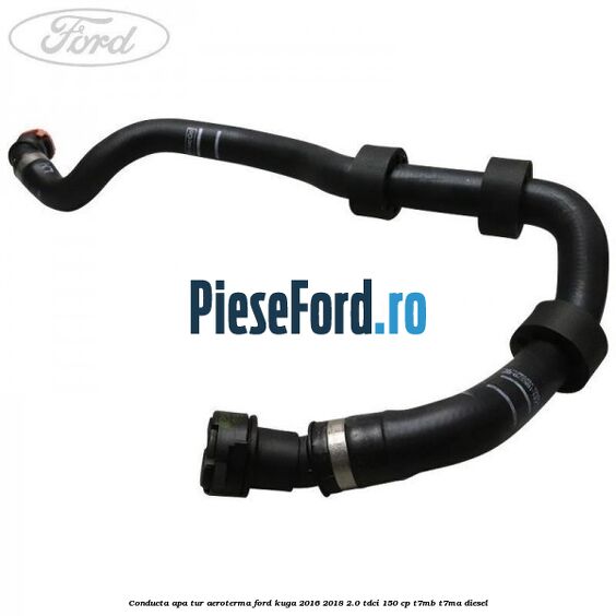 Conducta apa tur aeroterma Ford Kuga 2016-2018 2.0 TDCi 150 cp Conducta apa tur aeroterma Ford Kuga 2016-2018 2.0 TDCi 150 cp T7MB, T7MA diesel