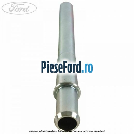 Conducta baie ulei superioara Ford Galaxy 2007-2014 2.2 TDCi 175 cp Q4WA diesel