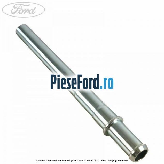 Conducta baie ulei superioara Ford S-Max 2007-2014 2.2 TDCi 175 cp Conducta baie ulei superioara Ford S-Max 2007-2014 2.2 TDCi 175 cp Q4WA diesel