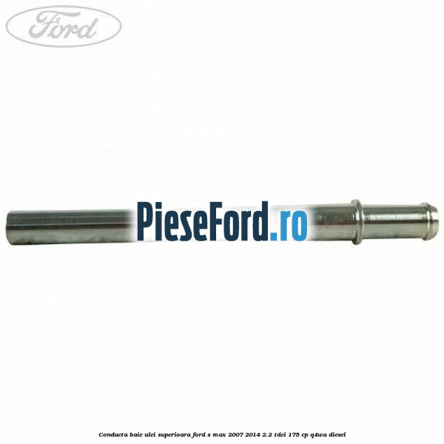 Conducta baie ulei superioara Ford S-Max 2007-2014 2.2 TDCi 175 cp Conducta baie ulei superioara Ford S-Max 2007-2014 2.2 TDCi 175 cp Q4WA diesel