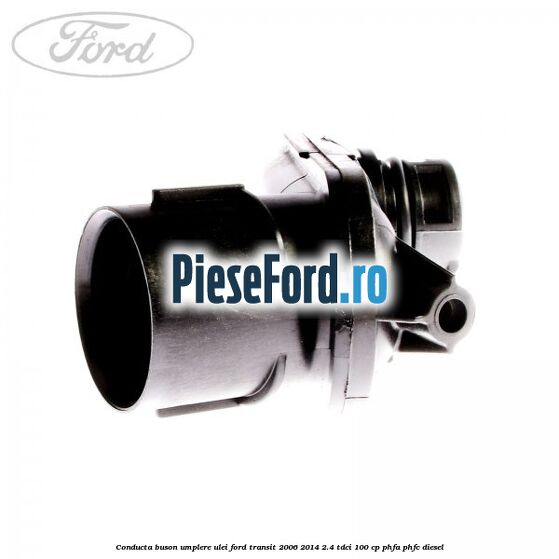 Conducta buson umplere ulei Ford Transit 2006-2014 2.4 TDCi 100 cp PHFA, PHFC diesel