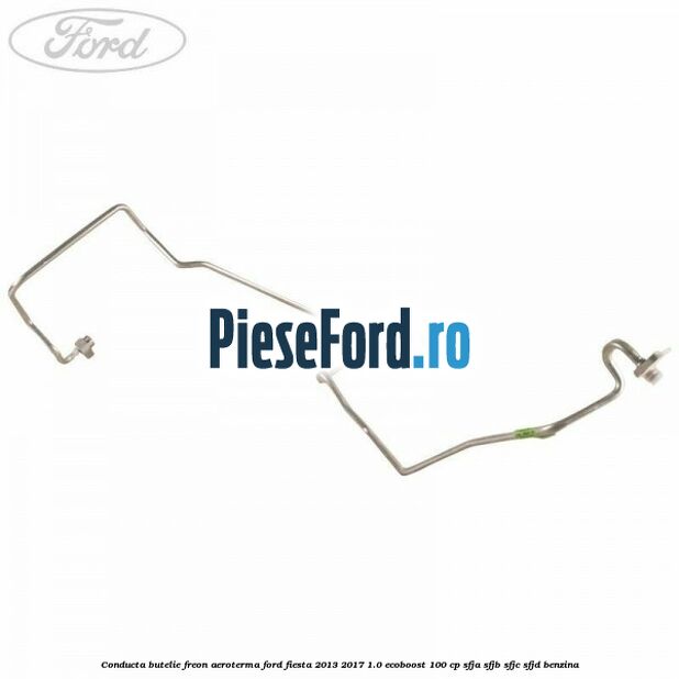 Conducta butelie freon aeroterma Ford Fiesta 2013-2017 1.0 EcoBoost 100 cp SFJA, SFJB, SFJC, SFJD benzina